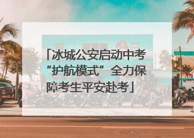 冰城公安启动中考“护航模式”全力保障考生平安赴考