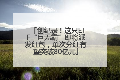 创纪录！这只ETF“巨无霸”即将派发红包，单次分红有望突破80亿元