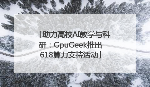 助力高校AI教学与科研：GpuGeek推出618算力支持活动