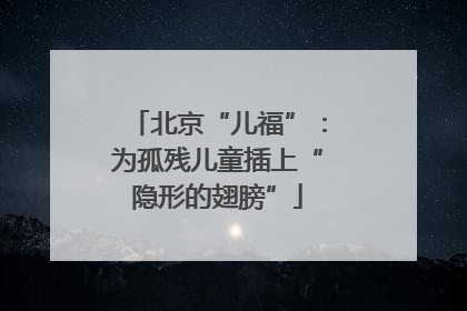 北京“儿福”：为孤残儿童插上“隐形的翅膀”