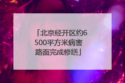 北京经开区约6500平方米病害路面完成修缮