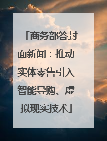商务部答封面新闻：推动实体零售引入智能导购、虚拟现实技术