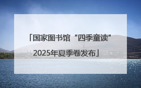 国家图书馆“四季童读”2025年夏季卷发布