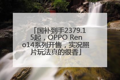 国补到手2379.15起，OPPO Reno14系列开售，实况照片玩法真的很香