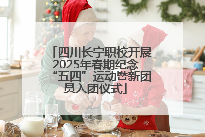 四川长宁职校开展2025年春期纪念“五四”运动暨新团员入团仪式