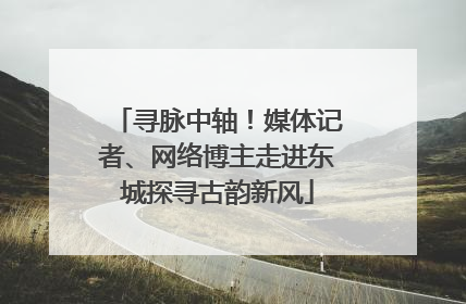 寻脉中轴！媒体记者、网络博主走进东城探寻古韵新风