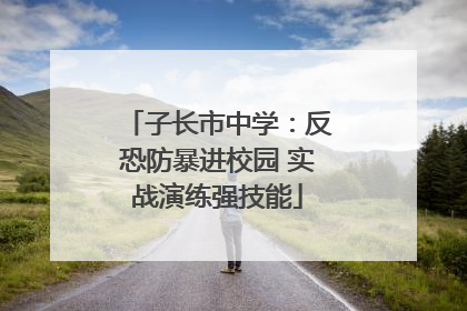 子长市中学：反恐防暴进校园 实战演练强技能