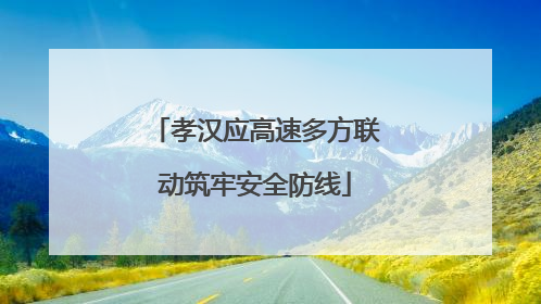 孝汉应高速多方联动筑牢安全防线