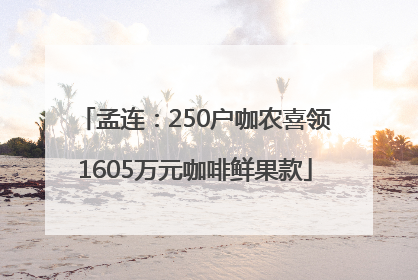 孟连：250户咖农喜领1605万元咖啡鲜果款