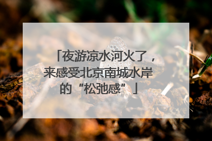 夜游凉水河火了，来感受北京南城水岸的“松弛感”