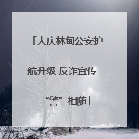 大庆林甸公安护航升级 反诈宣传“警”相随