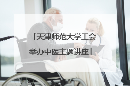 天津师范大学工会举办中医主题讲座