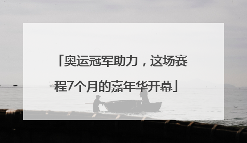 奥运冠军助力，这场赛程7个月的嘉年华开幕