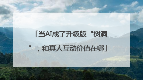 当AI成了升级版“树洞”，和真人互动价值在哪