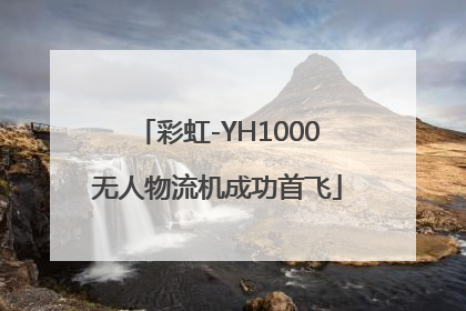 彩虹-YH1000无人物流机成功首飞