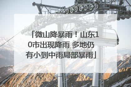 微山降暴雨！山东10市出现降雨 多地仍有小到中雨局部暴雨