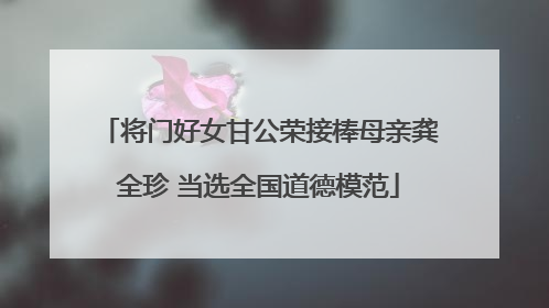 将门好女甘公荣接棒母亲龚全珍 当选全国道德模范