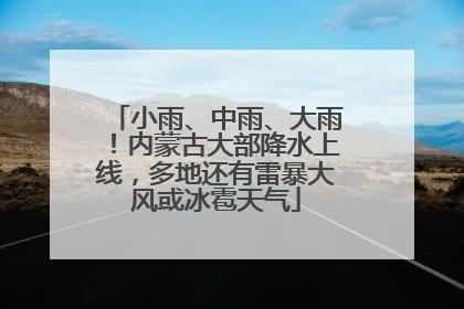 小雨、中雨、大雨！内蒙古大部降水上线，多地还有雷暴大风或冰雹天气