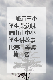 峨眉三小学生荣获峨眉山市中小学生讲故事比赛一等奖第一名