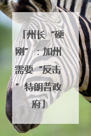 州长“硬刚”：加州需要“反击”特朗普政府