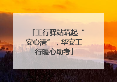 工行驿站筑起“安心港”，华安工行暖心助考