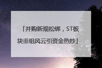 并购新规松绑，ST板块重组风云引资金热炒