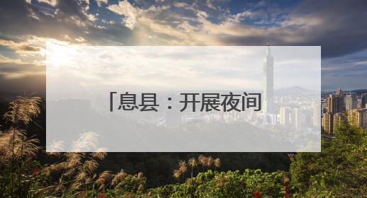 息县：开展夜间市容环境治理行动，让城市 “越夜越美丽”