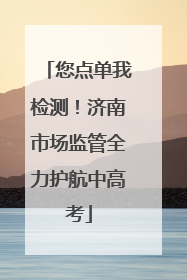 您点单我检测！济南市场监管全力护航中高考