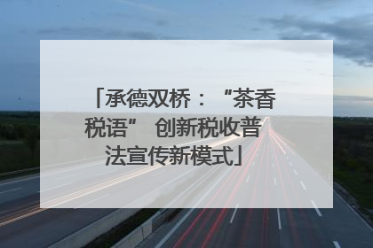 承德双桥：“茶香税语” 创新税收普法宣传新模式