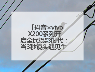 抖音×vivo X200系列开启全民摄影时代：当3秒镜头遇见生活美学，每一次记录都是时代的光