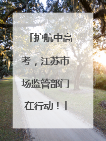 护航中高考，江苏市场监管部门在行动！