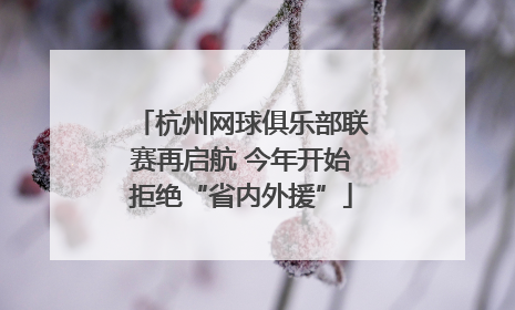 杭州网球俱乐部联赛再启航 今年开始拒绝“省内外援”