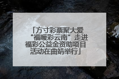 方寸彩票聚大爱 “福暖彩云南”走进福彩公益金资助项目活动在曲靖举行