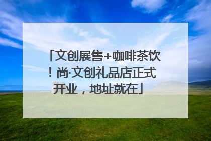 文创展售+咖啡茶饮！尚·文创礼品店正式开业，地址就在