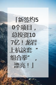 新签约50个项目，总投资107亿！龙岩上杭这套“组合拳”，漂亮！