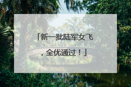 新一批陆军女飞，全优通过！