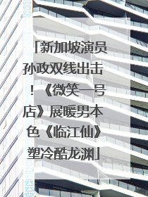 新加坡演员孙政双线出击！《微笑一号店》展暖男本色《临江仙》塑冷酷龙渊