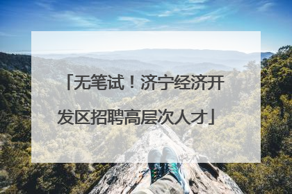 无笔试！济宁经济开发区招聘高层次人才