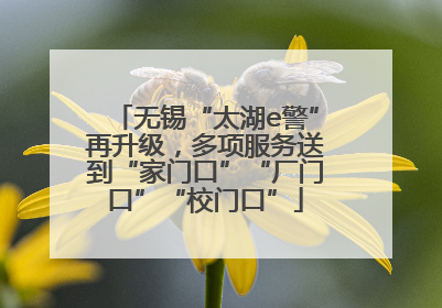无锡“太湖e警”再升级，多项服务送到“家门口”“厂门口”“校门口”