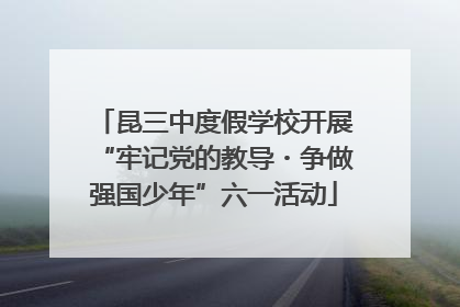 昆三中度假学校开展“牢记党的教导・争做强国少年”六一活动