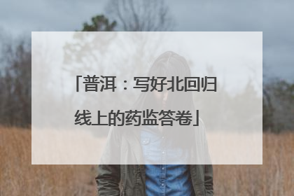 普洱：写好北回归线上的药监答卷