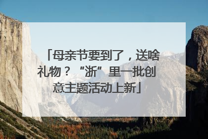 母亲节要到了，送啥礼物？“浙”里一批创意主题活动上新