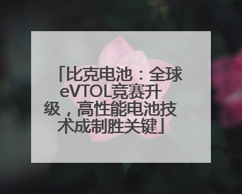 比克电池：全球eVTOL竞赛升级，高性能电池技术成制胜关键