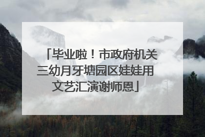 毕业啦！市政府机关三幼月牙塘园区娃娃用文艺汇演谢师恩