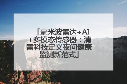 毫米波雷达+AI+多模态传感器：清雷科技定义夜间健康监测新范式