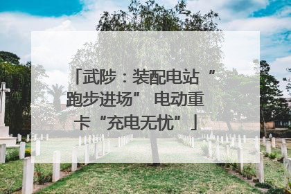 武陟：装配电站“跑步进场” 电动重卡“充电无忧”