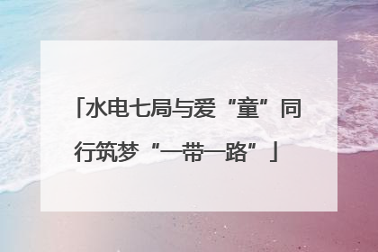 水电七局与爱“童”同行筑梦“一带一路”