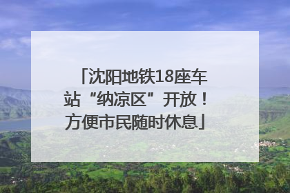 沈阳地铁18座车站“纳凉区”开放！方便市民随时休息