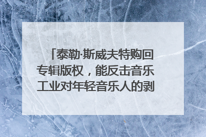 泰勒·斯威夫特购回专辑版权，能反击音乐工业对年轻音乐人的剥削吗？｜文化周报