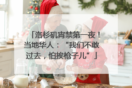 洛杉矶宵禁第一夜！当地华人：“我们不敢过去，怕挨枪子儿”